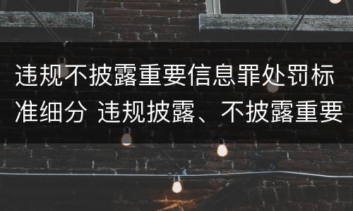 违规不披露重要信息罪处罚标准细分 违规披露、不披露重要信息罪的罚金