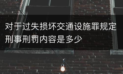 对于过失损坏交通设施罪规定刑事刑罚内容是多少