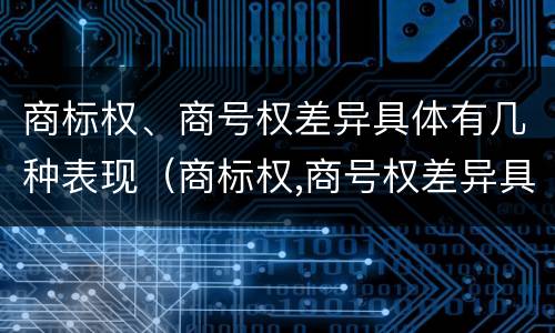 商标权、商号权差异具体有几种表现（商标权,商号权差异具体有几种表现方式）