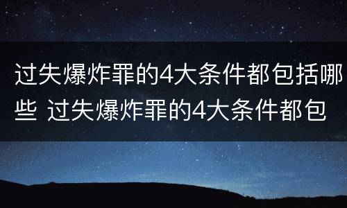 过失爆炸罪的4大条件都包括哪些 过失爆炸罪的4大条件都包括哪些