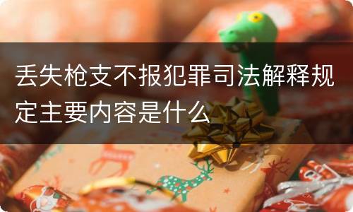 丢失枪支不报犯罪司法解释规定主要内容是什么