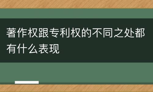著作权跟专利权的不同之处都有什么表现