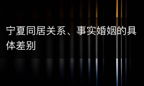 宁夏同居关系、事实婚姻的具体差别