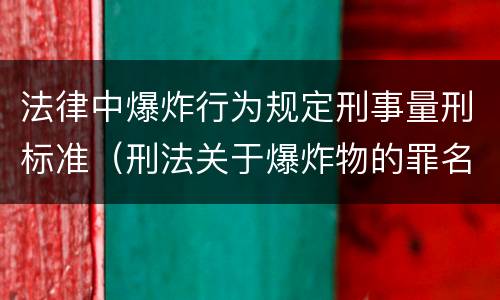 法律中爆炸行为规定刑事量刑标准（刑法关于爆炸物的罪名）