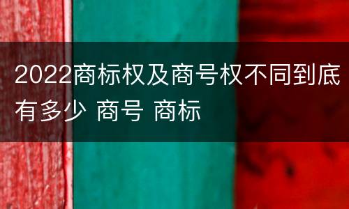 2022商标权及商号权不同到底有多少 商号 商标