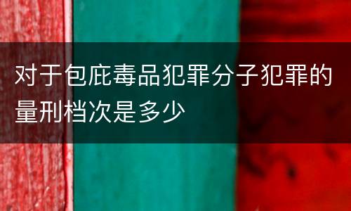 对于包庇毒品犯罪分子犯罪的量刑档次是多少