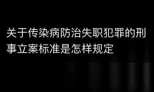 关于传染病防治失职犯罪的刑事立案标准是怎样规定