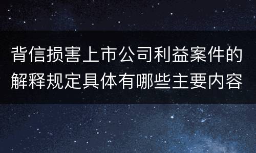 背信损害上市公司利益案件的解释规定具体有哪些主要内容