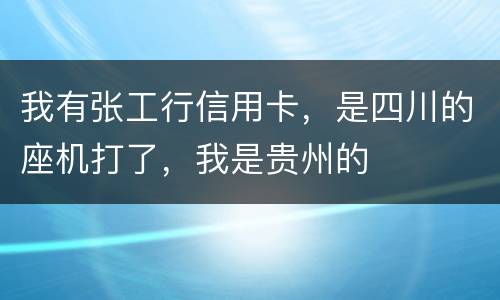 我有张工行信用卡，是四川的座机打了，我是贵州的