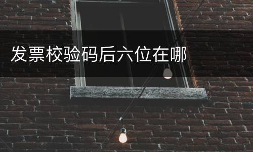 发票校验码后六位在哪