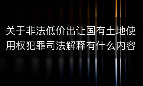 关于非法低价出让国有土地使用权犯罪司法解释有什么内容