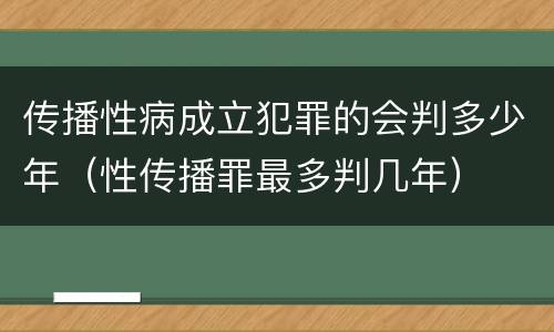 传播性病成立犯罪的会判多少年（性传播罪最多判几年）