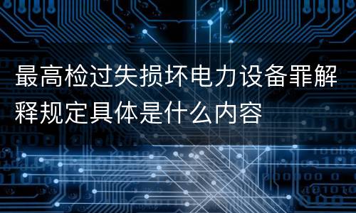 最高检过失损坏电力设备罪解释规定具体是什么内容
