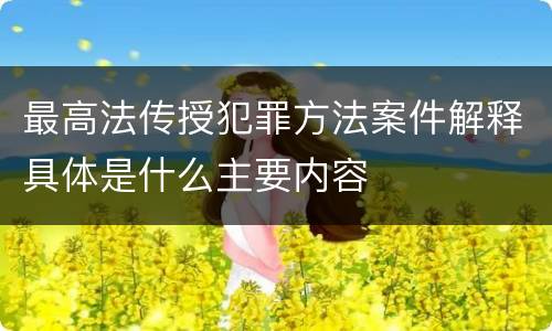最高法传授犯罪方法案件解释具体是什么主要内容