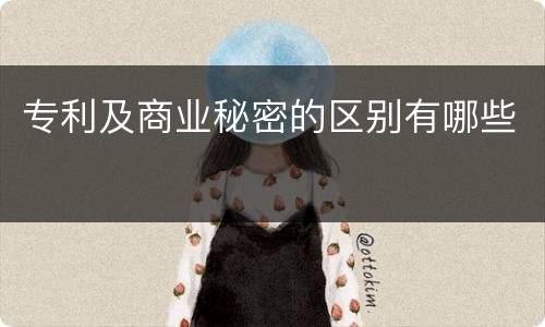 专利及商业秘密的区别有哪些