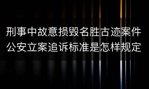 刑事中故意损毁名胜古迹案件公安立案追诉标准是怎样规定