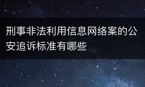刑事非法利用信息网络案的公安追诉标准有哪些
