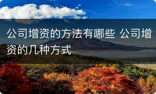 公司增资的方法有哪些 公司增资的几种方式