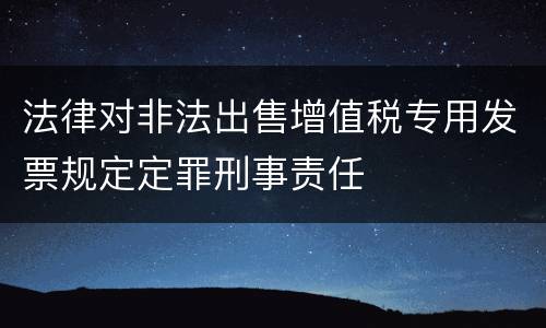 法律对非法出售增值税专用发票规定定罪刑事责任