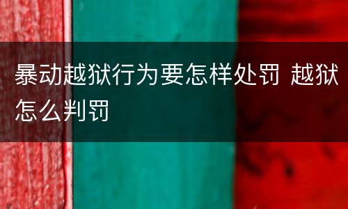 暴动越狱行为要怎样处罚 越狱怎么判罚