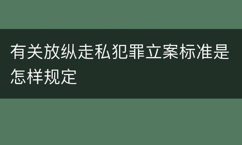有关放纵走私犯罪立案标准是怎样规定