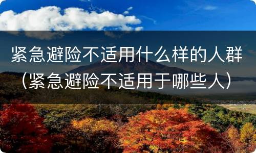 紧急避险不适用什么样的人群（紧急避险不适用于哪些人）