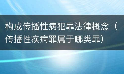 构成传播性病犯罪法律概念（传播性疾病罪属于哪类罪）