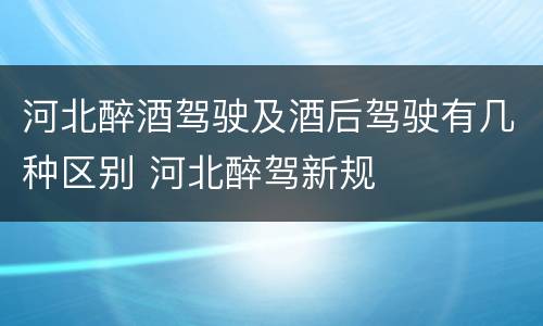 河北醉酒驾驶及酒后驾驶有几种区别 河北醉驾新规