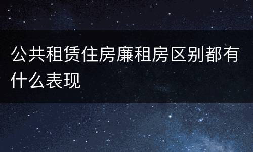 公共租赁住房廉租房区别都有什么表现
