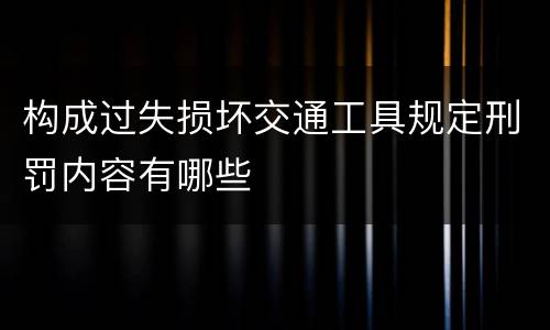 构成过失损坏交通工具规定刑罚内容有哪些