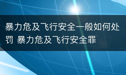 暴力危及飞行安全一般如何处罚 暴力危及飞行安全罪