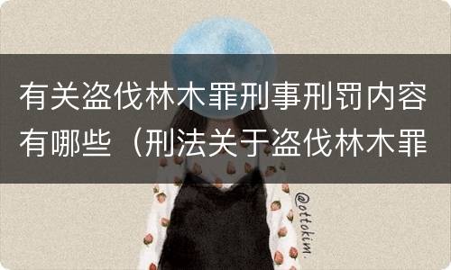 有关盗伐林木罪刑事刑罚内容有哪些（刑法关于盗伐林木罪）