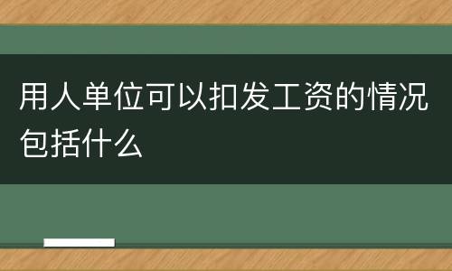 用人单位可以扣发工资的情况包括什么