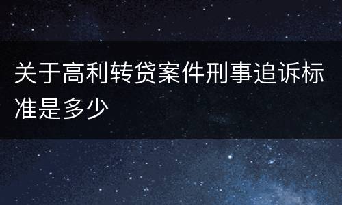 关于高利转贷案件刑事追诉标准是多少