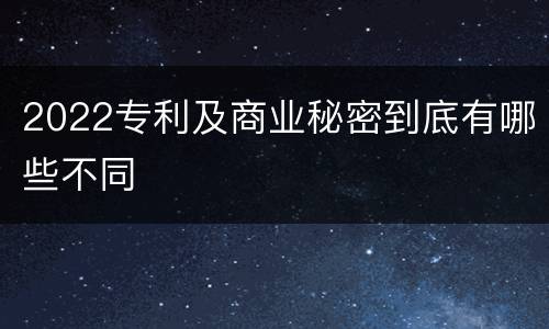 2022专利及商业秘密到底有哪些不同