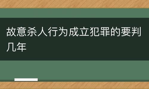 故意杀人行为成立犯罪的要判几年