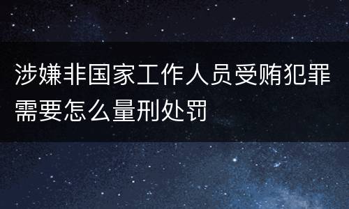 涉嫌非国家工作人员受贿犯罪需要怎么量刑处罚