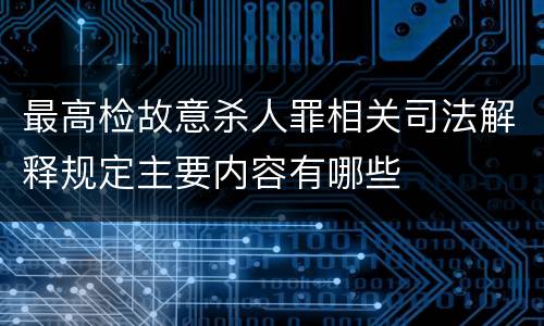 最高检故意杀人罪相关司法解释规定主要内容有哪些
