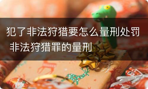 犯了非法狩猎要怎么量刑处罚 非法狩猎罪的量刑