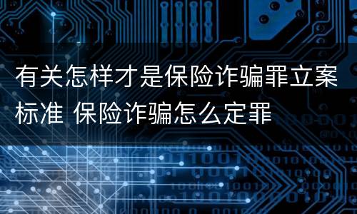有关怎样才是保险诈骗罪立案标准 保险诈骗怎么定罪