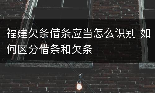 福建欠条借条应当怎么识别 如何区分借条和欠条