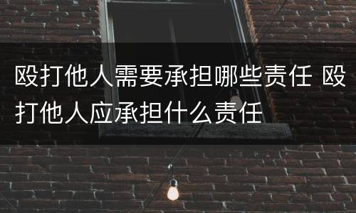 殴打他人需要承担哪些责任 殴打他人应承担什么责任