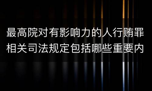 最高院对有影响力的人行贿罪相关司法规定包括哪些重要内容