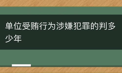单位受贿行为涉嫌犯罪的判多少年