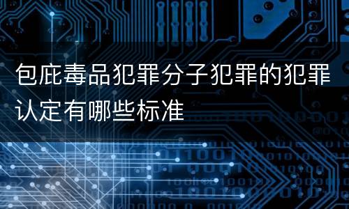 包庇毒品犯罪分子犯罪的犯罪认定有哪些标准