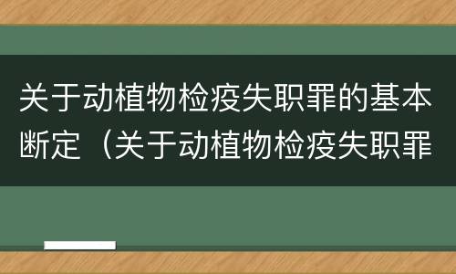 关于动植物检疫失职罪的基本断定（关于动植物检疫失职罪的基本断定标准）