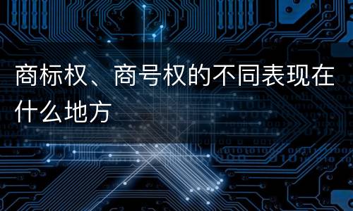 商标权、商号权的不同表现在什么地方