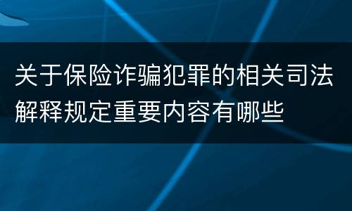 关于保险诈骗犯罪的相关司法解释规定重要内容有哪些