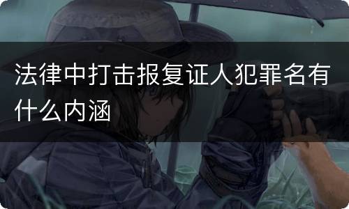 法律中打击报复证人犯罪名有什么内涵