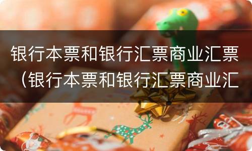 银行本票和银行汇票商业汇票（银行本票和银行汇票商业汇票支票的使用范围）